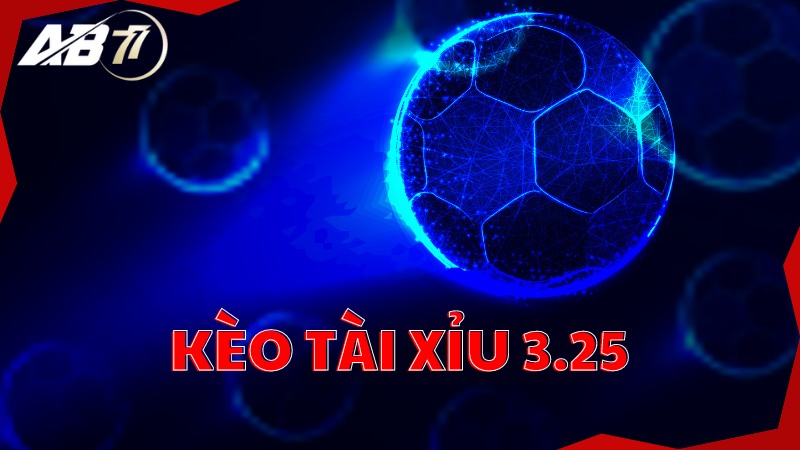 Giới thiệu kèo tài xỉu 3.25